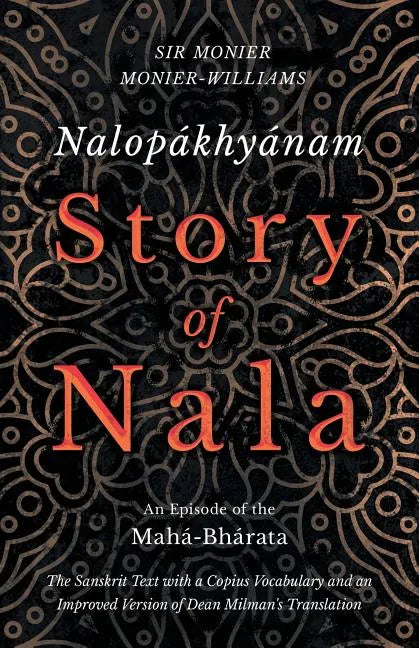 Nalopákhyánam - Story of Nala; An Episode of the Mahá-Bhárata - The Sanskrit Text with a Copius Vocabulary and an Improved Version of Dean Milman's Tr - Paperback