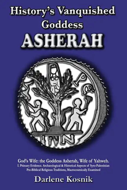 Asherah: History's Vanquished Goddess - Paperback