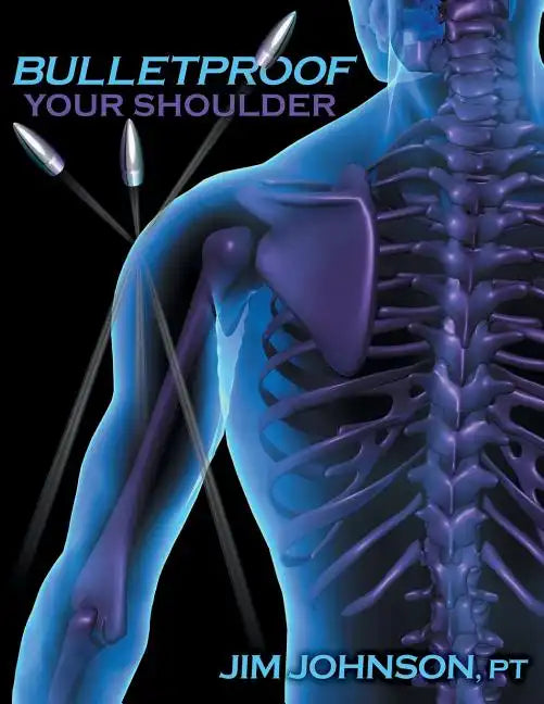 Bulletproof Your Shoulder: Optimizing Shoulder Function to End Pain and Resist Injury - Paperback