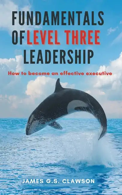 Fundamentals of Level Three Leadership: How to Become an Effective Executive - Hardcover