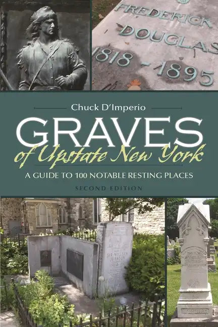 Graves of Upstate New York: A Guide to 100 Notable Resting Places - Paperback