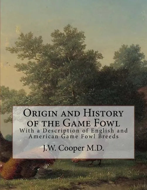 Origin and History of the Game Fowl: With a Description of English and American Game Fowl Breeds - Paperback
