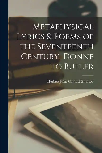 Metaphysical Lyrics & Poems of the Seventeenth Century, Donne to Butler - Paperback