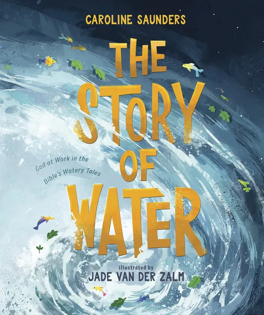 The Story of Water: God at Work in the Bible's Watery Tales - Hardcover