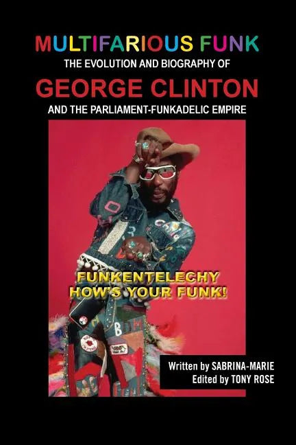 Multifarious Funk: The Evolution and Biography of George Clinton and The Parliament-Funkadelic Empire: (Funkentelechy) How's Your Funk! - Paperback