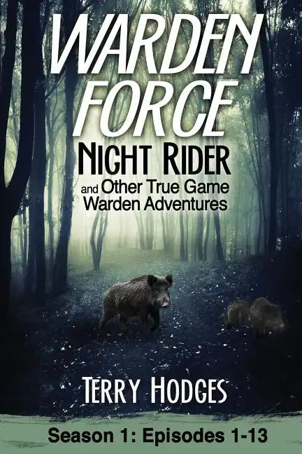 Warden Force: Night Rider and Other True Game Warden Adventures: Episodes 1-13 - Paperback