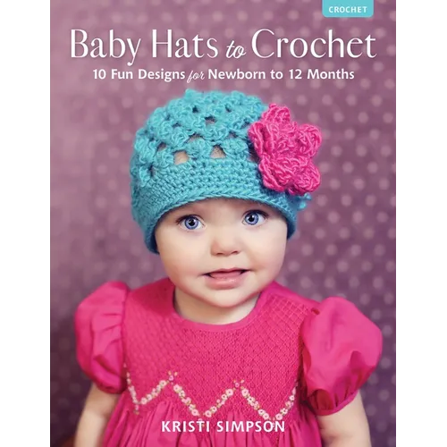 Baby Hats to Crochet: 10 Fun Designs for Newborn to 12 Months - Paperback