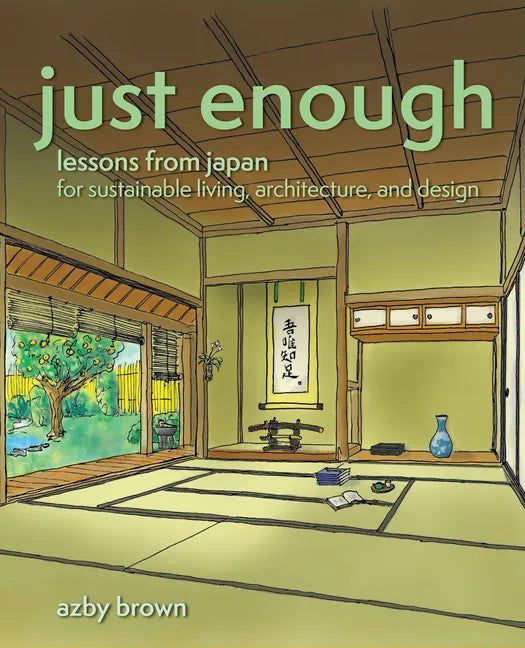 Just Enough: Lessons from Japan for Sustainable Living, Architecture, and Design - Paperback