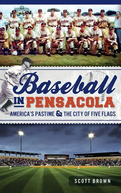 Baseball in Pensacola: America's Pastime & the City of Five Flags - Hardcover