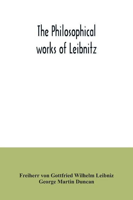 The philosophical works of Leibnitz: comprising the Monadology, New system of nature, Principles of nature and of grace, Letters to Clarke, Refutation - Paperback