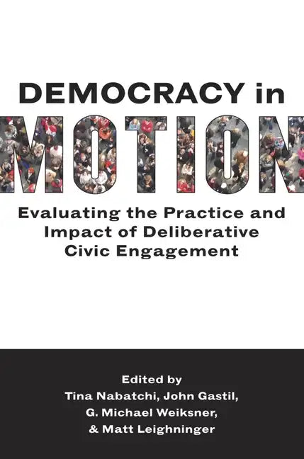Democracy in Motion: Evaluating the Practice and Impact of Deliberative Civic Engagement - Paperback
