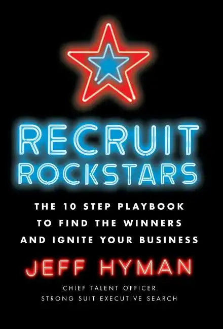 Recruit Rockstars: The 10 Step Playbook to Find the Winners and Ignite Your Business - Hardcover