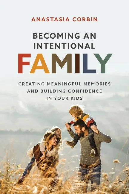 Becoming An Intentional Family: Creating Meaningful Memories And Building Confidence In Your Kids - Paperback