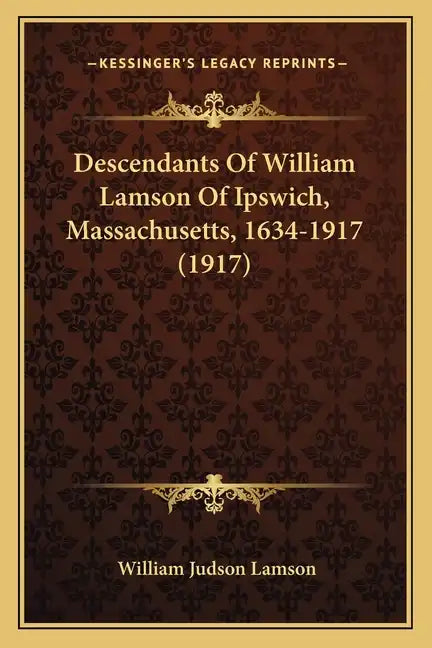 Descendants Of William Lamson Of Ipswich, Massachusetts, 1634-1917 (1917) - Paperback