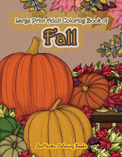 Large Print Adult Coloring Book of Fall: Simple and Easy Autumn Coloring Book for Adults with Fall Inspired Scenes and Designs for Stress Relief and R - Paperback
