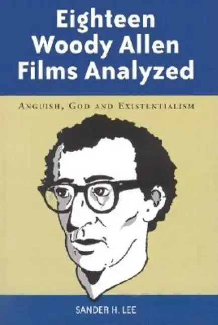 Eighteen Woody Allen Films Analyzed: Anguish, God and Existentialism - Paperback