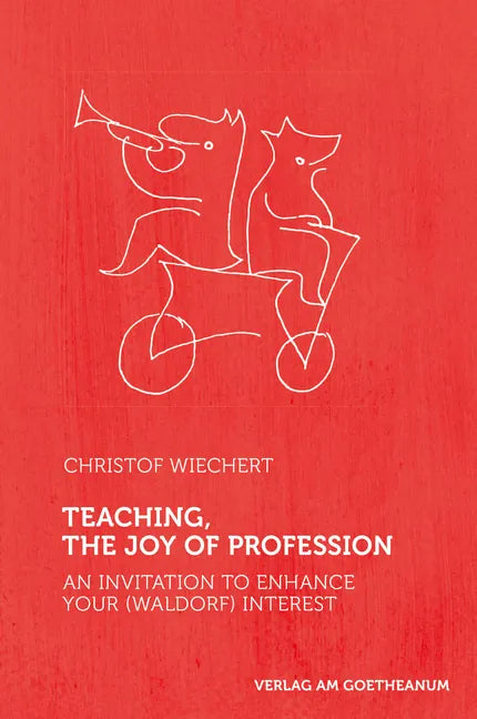 Teaching, the Joy of Profession: An Invitation to Enhance Your (Waldorf) Interest - Paperback