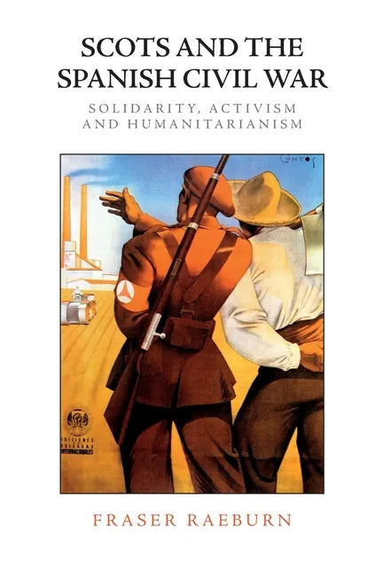 Scots and the Spanish Civil War: Solidarity, Activism and Humanitarianism - Paperback