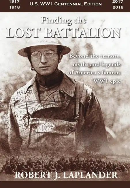 Finding the Lost Battalion: Beyond the Rumors, Myths and Legends of America's Famous WW1 Epic - Hardcover - Hardcover