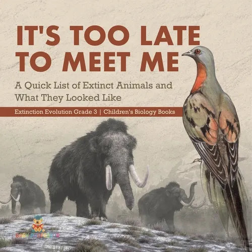 It's Too Late to Meet Me: A Quick List of Extinct Animals and What They Looked Like Extinction Evolution Grade 3 Children's Biology Books - Paperback