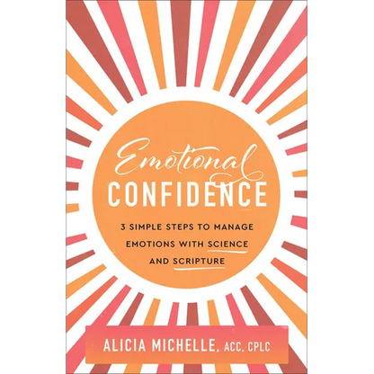 Emotional Confidence: 3 Simple Steps to Manage Emotions with Science and Scripture - Paperback