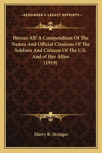 Heroes All! a Compendium of the Names and Official Citations of the Soldiers and Citizens of the U.S. and of Her Allies (1919) - Paperback