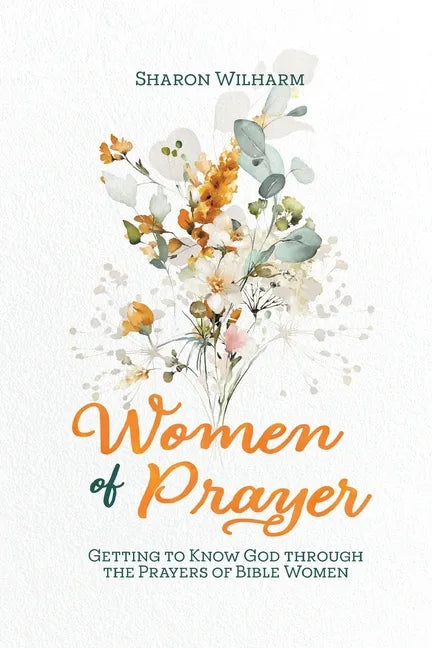 Women of Prayer: Getting to Know God Through the Prayers of Bible Women - Paperback