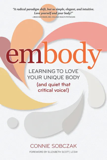 Embody: Learning to Love Your Unique Body (and Quiet That Critical Voice!) - Hardcover