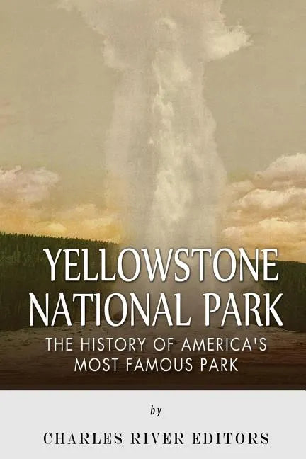 Yellowstone National Park: The History of America's Most Famous Park - Paperback