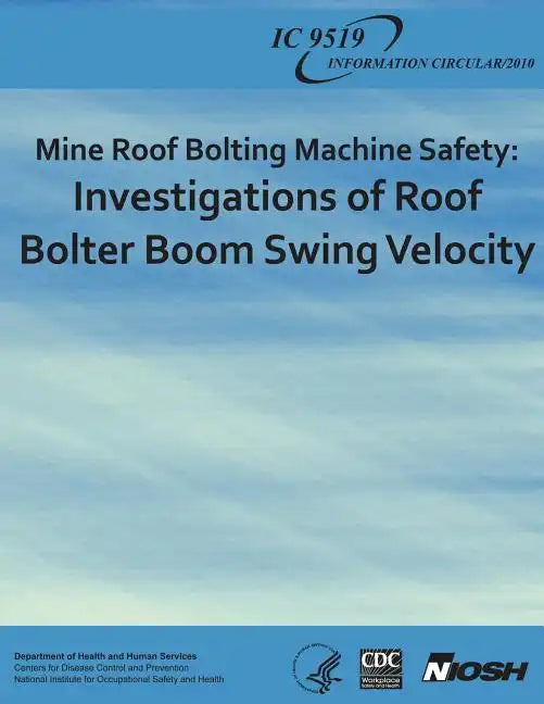 Mine Roof Bolting Machine Safety: Investigations of Roof Bolter Boom Swing Velocity - Paperback