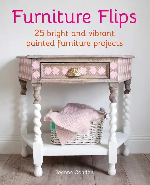 Furniture Flips: 25 Bright and Vibrant Painted Furniture Projects - Hardcover