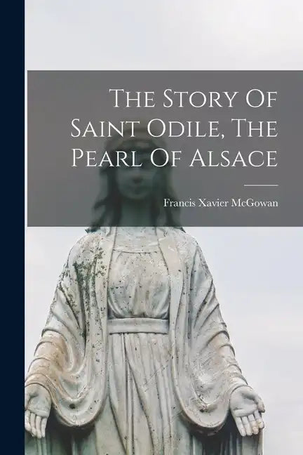 The Story Of Saint Odile, The Pearl Of Alsace - Paperback