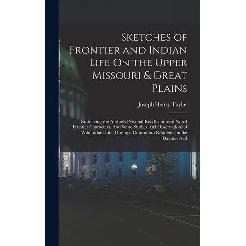 Sketches of Frontier and Indian Life On the Upper Missouri & Great Plains: Embracing the Author's Personal Recollections of Noted Frontier Characters, - Hardcover
