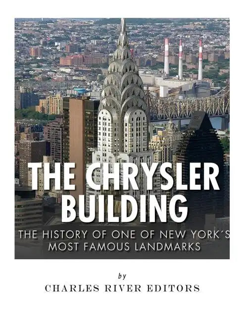 The Chrysler Building: The History of One of New York City's Most Famous Landmarks - Paperback