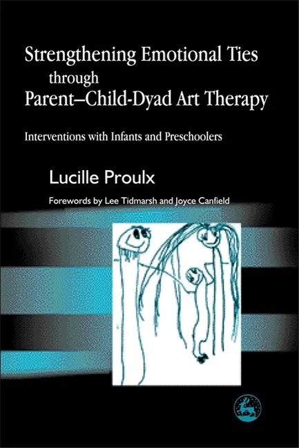 Strengthening Emotional Ties Through Parent-Child-Dyad Art Therapy: Interventions with Infants and Preschoolers - Paperback