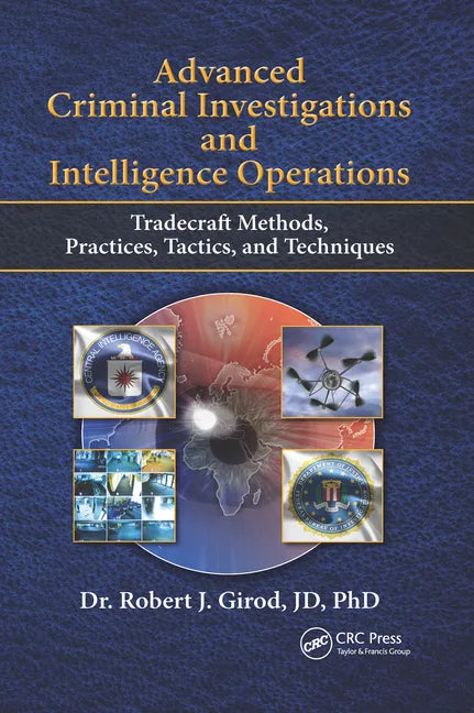 Advanced Criminal Investigations and Intelligence Operations: Tradecraft Methods, Practices, Tactics, and Techniques - Paperback