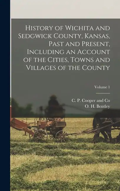 History of Wichita and Sedgwick County, Kansas, Past and Present, Including an Account of the Cities, Towns and Villages of the County; Volume 1 - Hardcover