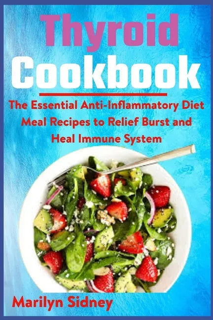Thyroid Cookbook: The Essential Anti-Inflammatory Diet Meal Recipes to Relief Burst and Heal Immune System - Paperback