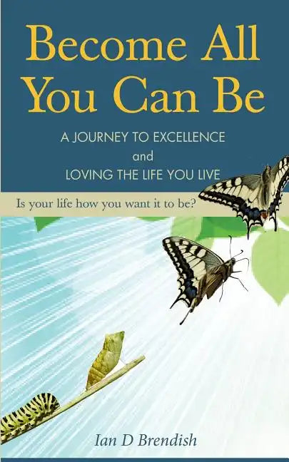 Become All You Can Be: A Journey to Excellence and Loving The Life You Live - Paperback