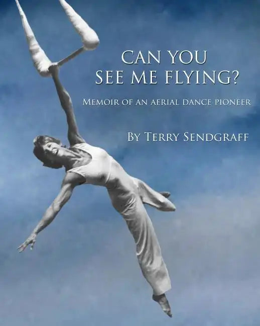 Can You See Me Flying?: Memoir of an Aerial Dance Pioneer - Paperback