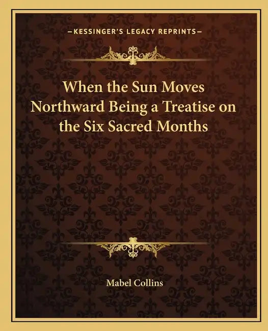 When the Sun Moves Northward Being a Treatise on the Six Sacred Months - Paperback