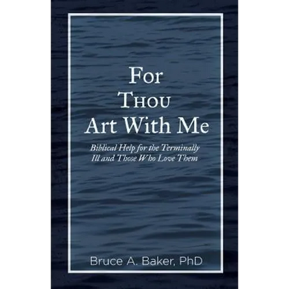 For Thou Art With Me: Biblical Help for the Terminally Ill and Those Who Love Them - Paperback