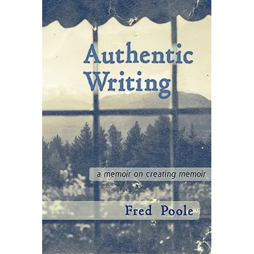 Authentic Writing a Memoir on Creating Memoir - Paperback