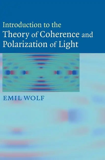 Introduction to the Theory of Coherence and Polarization of Light - Hardcover