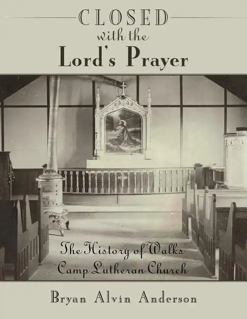 Closed with the Lord's Prayer: The History of Walks Camp Lutheran Church - Paperback