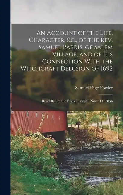 An Account of the Life, Character, &c., of the Rev. Samuel Parris, of Salem Village, and of His Connection With the Witchcraft Delusion of 1692: Read - Hardcover