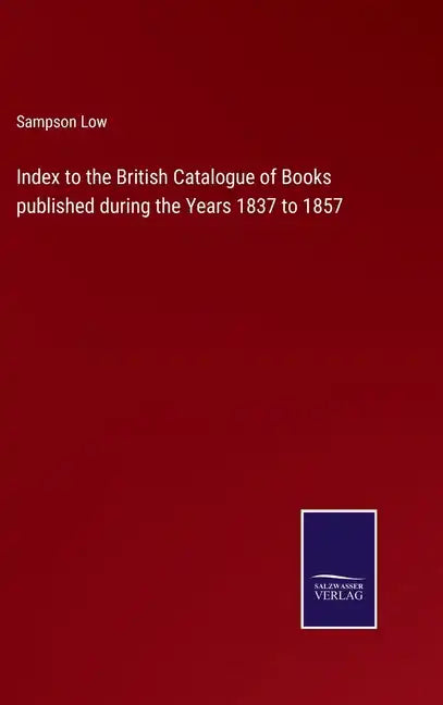 Index to the British Catalogue of Books published during the Years 1837 to 1857 - Hardcover