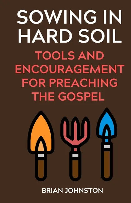 Sowing in Hard Soil: Tools and Encouragement for Preaching the Gospel - Paperback
