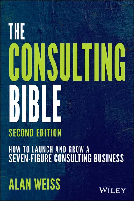 The Consulting Bible: How to Launch and Grow a Seven-Figure Consulting Business - Paperback