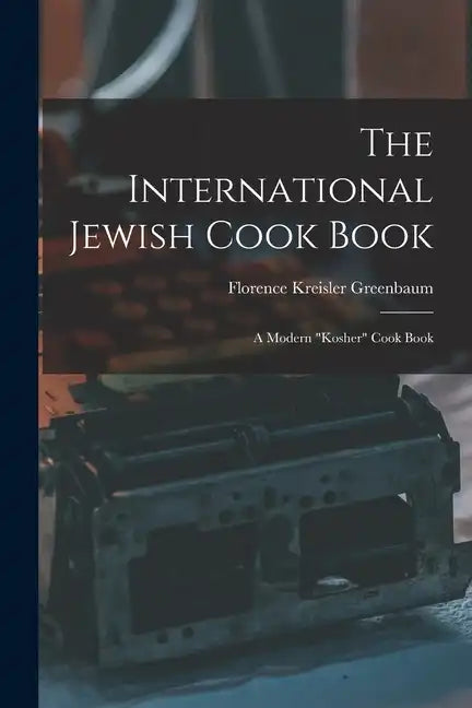 The International Jewish Cook Book; a Modern "kosher" Cook Book - Paperback